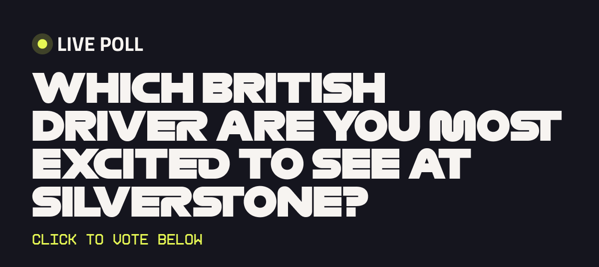 Which British driver are you most excited to see at Silverstone?