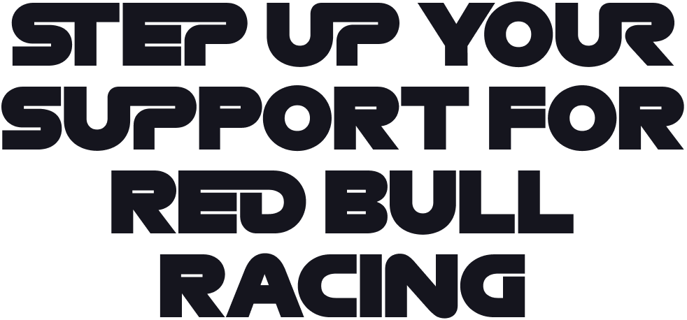 STEP UP YOUR SUPPORT FOR RED BULL RACING