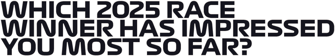 Which 2025 race winner has impressed you most so far?